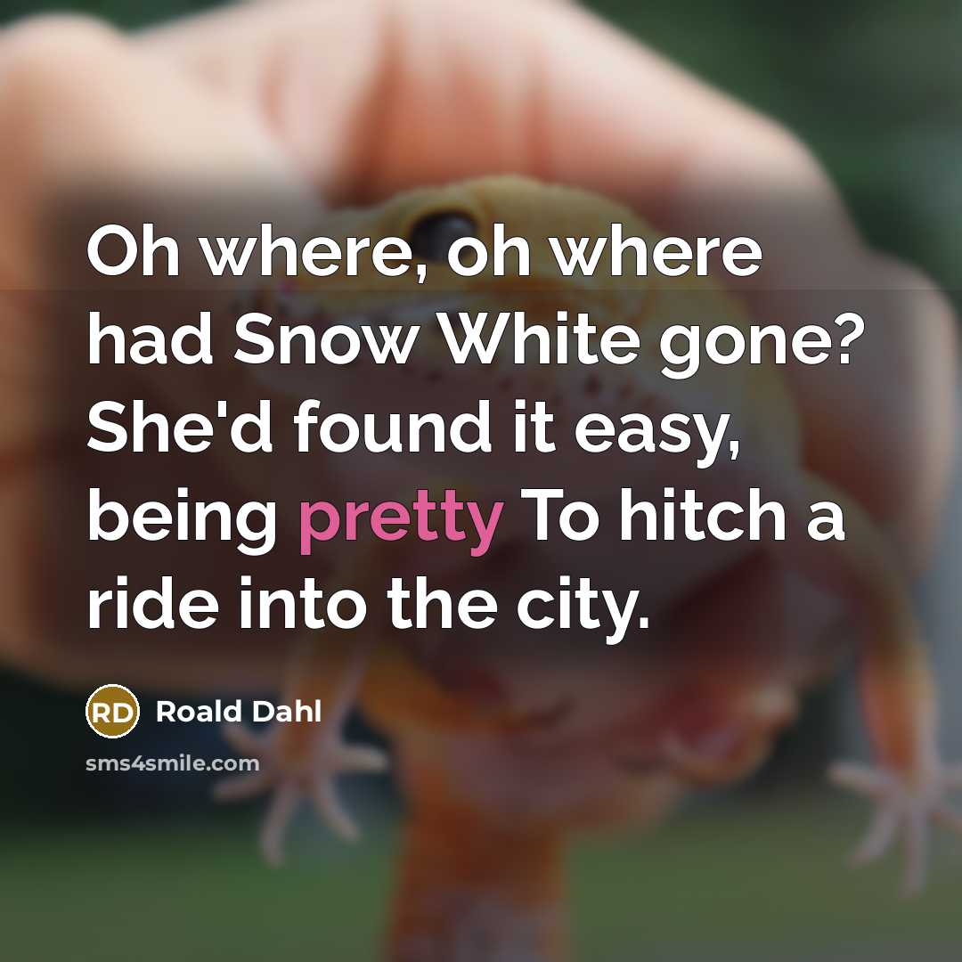 “Oh where, oh where had Snow White gone? She'd found…” quote by Roald Dahl