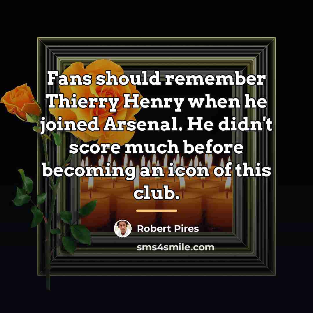 “Fans should remember Thierry Henry when he joined Arsenal. He…” quote by Robert Pires