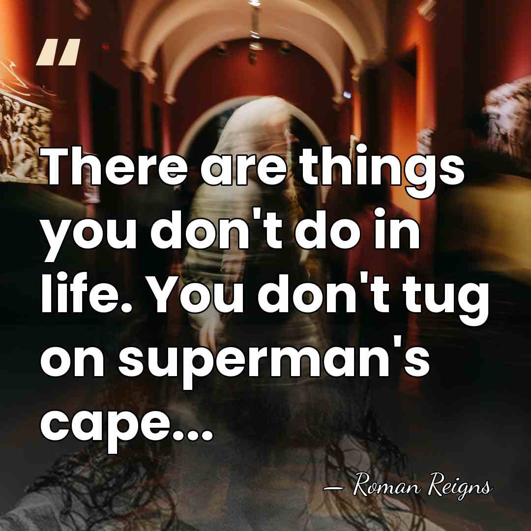 There are things you don't do in life. You don't tug on&hellip; - Roman Reigns