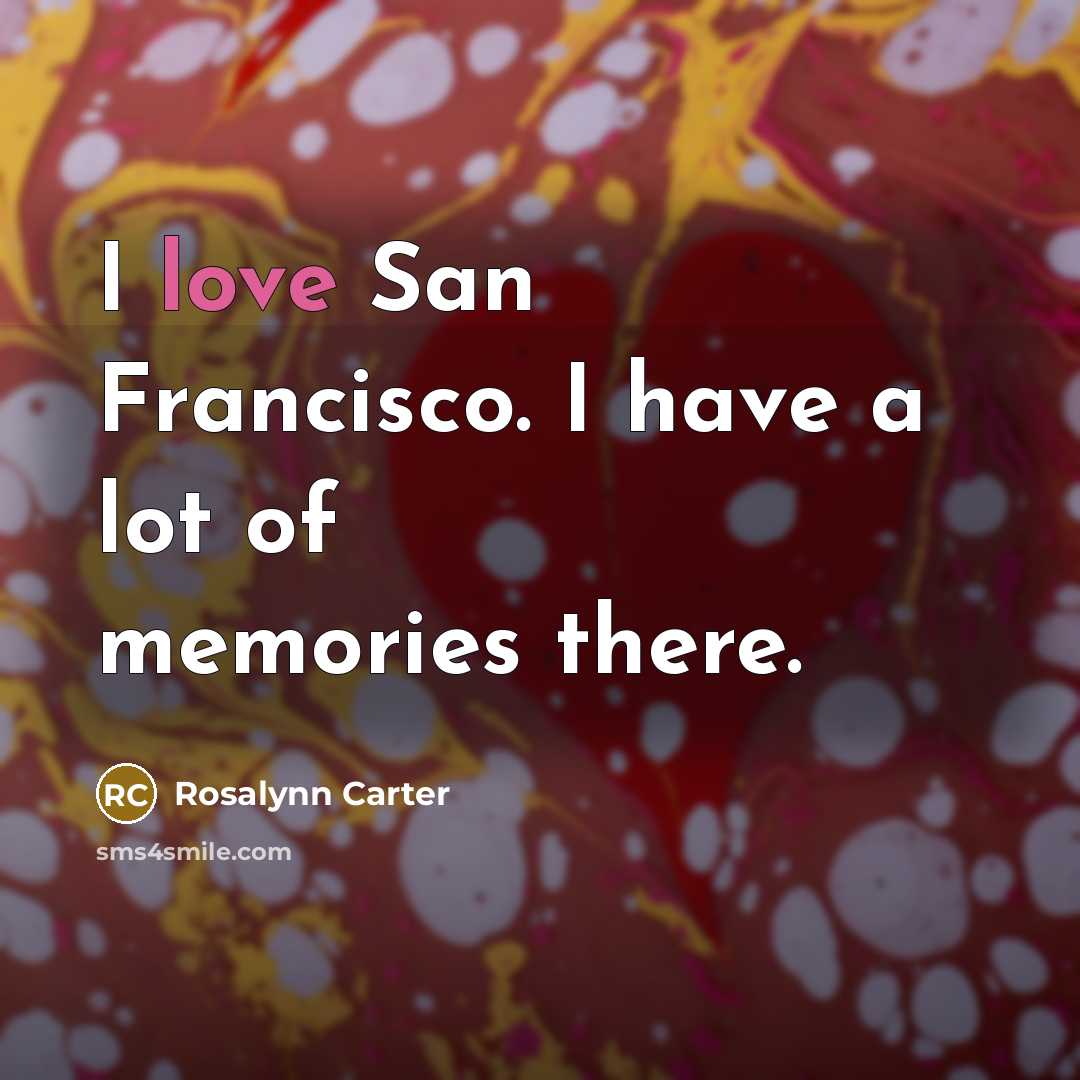 “I love San Francisco. I have a lot of memories…” quote by Rosalynn Carter