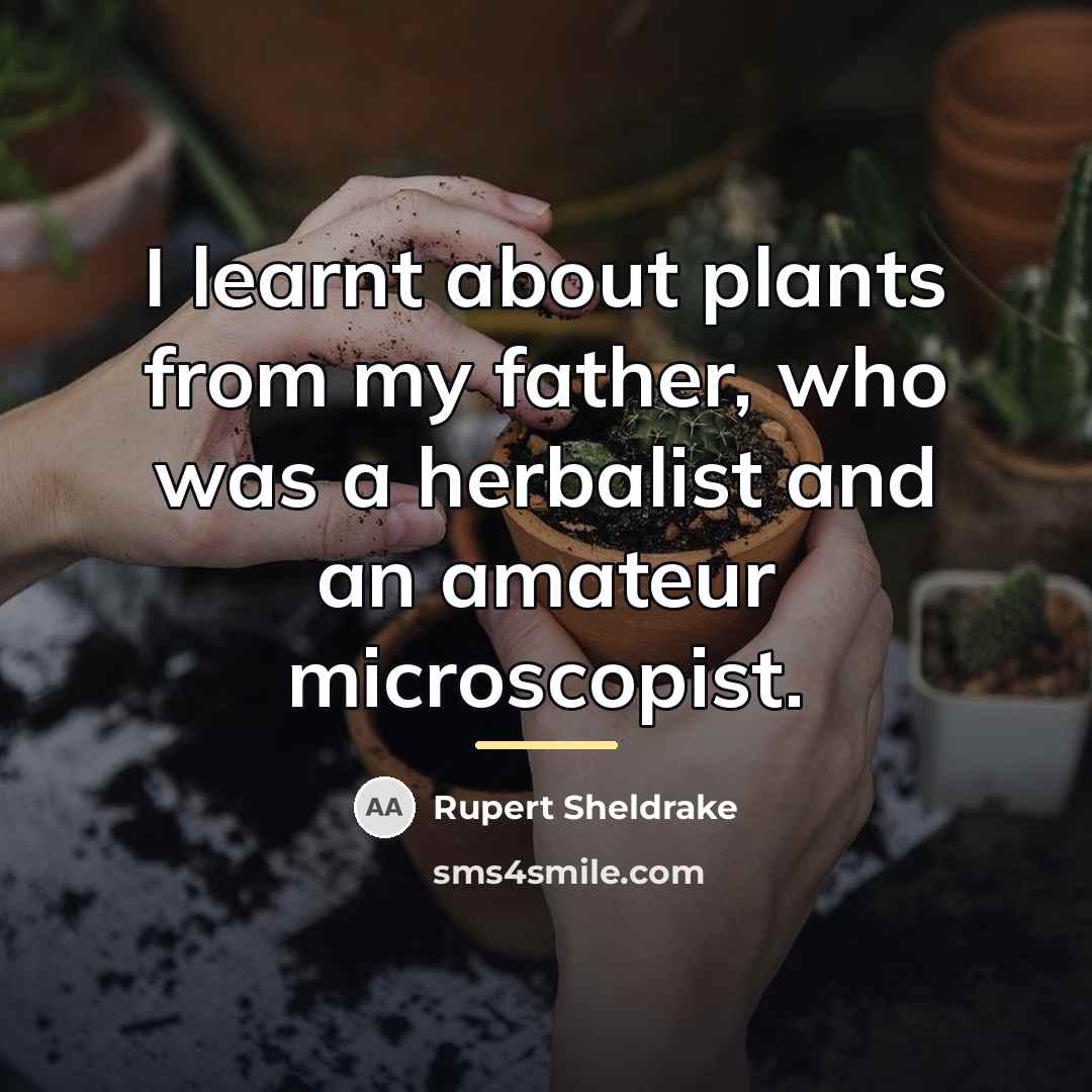 “I learnt about plants from my father, who was a…” quote by Rupert Sheldrake