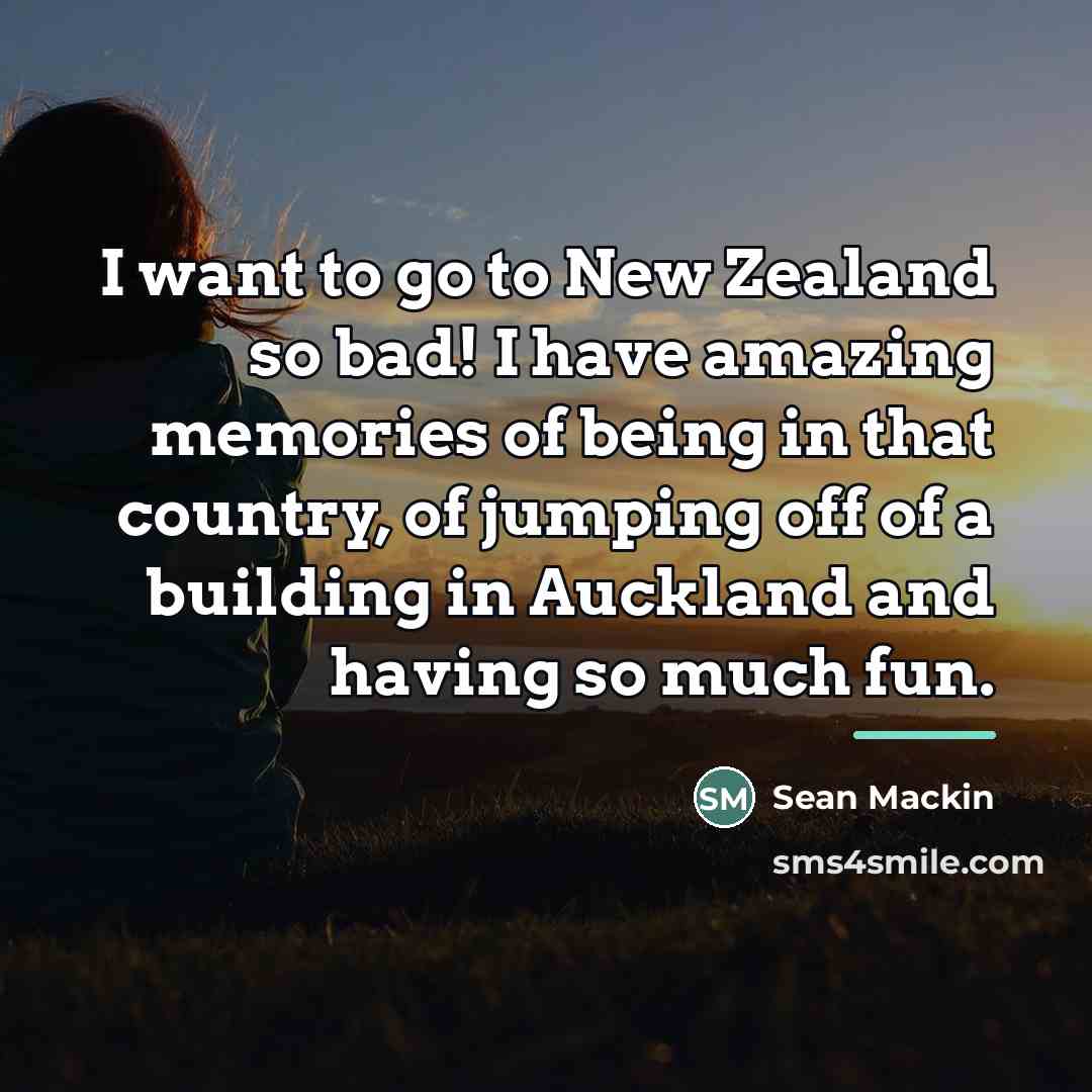 “I want to go to New Zealand so bad! I…” quote by Sean Mackin