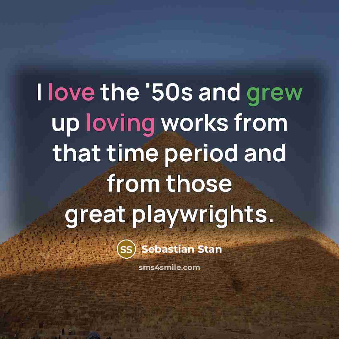 “I love the '50s and grew up loving works from that time period and from those great playwrights.” quote by Sebastian Stan