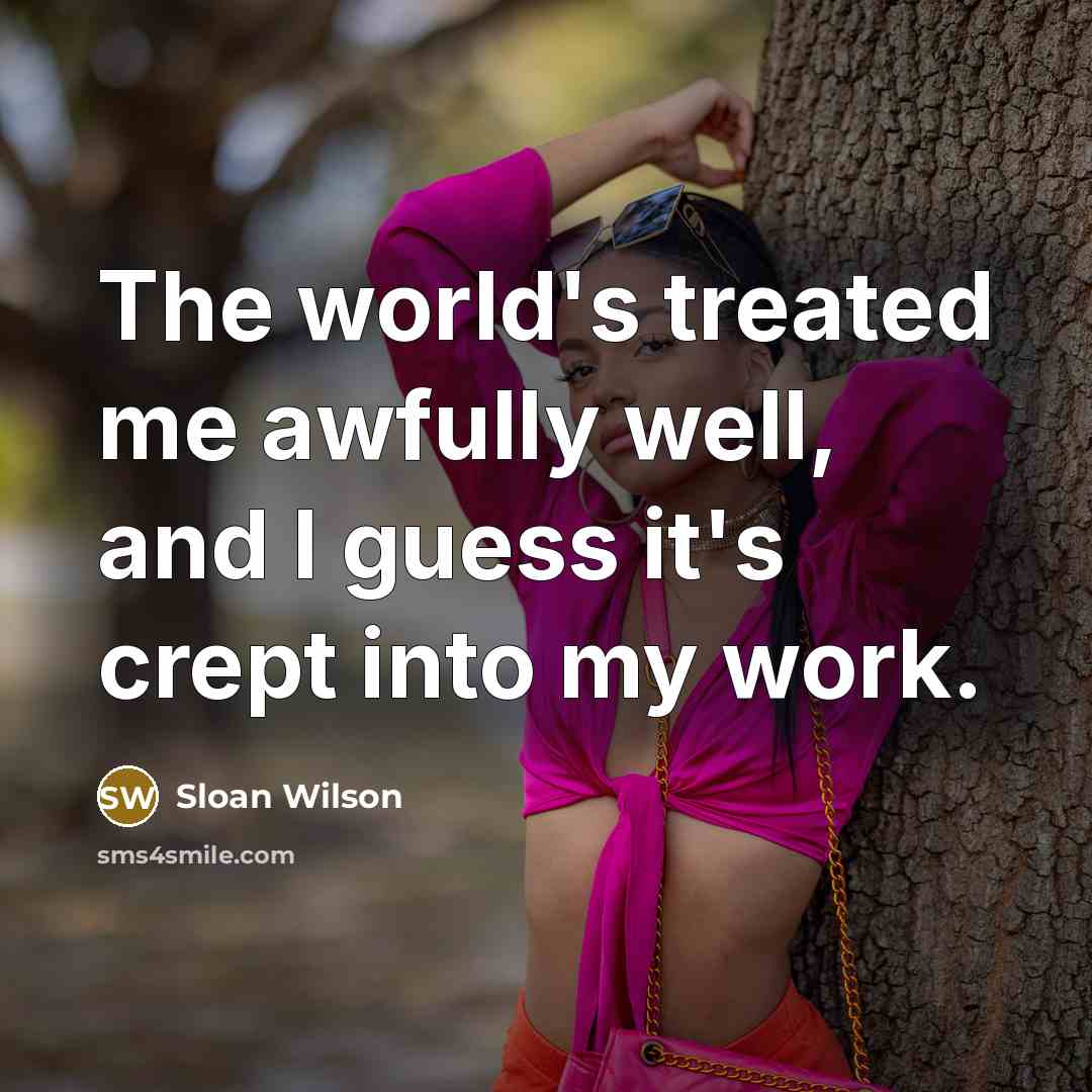 “The world's treated me awfully well, and I guess it's…” quote by Sloan Wilson