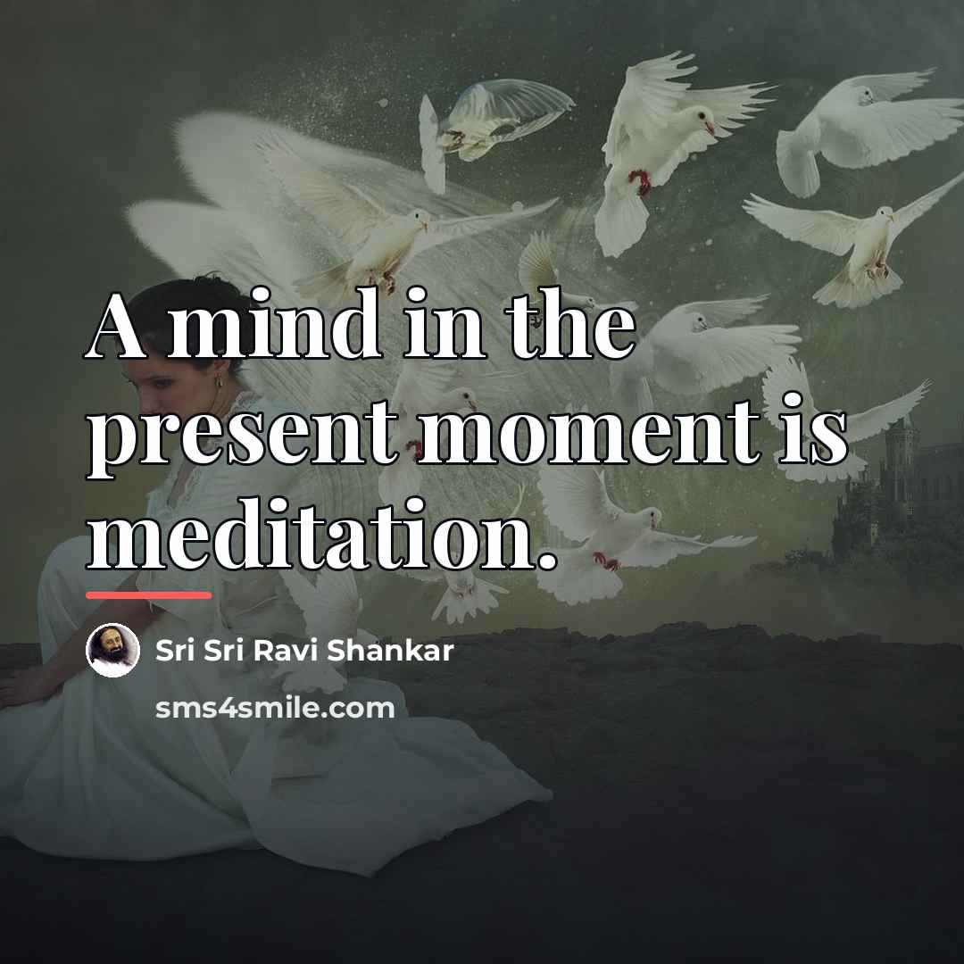 “A mind in the present moment is meditation.…” quote by Sri Sri Ravi Shankar