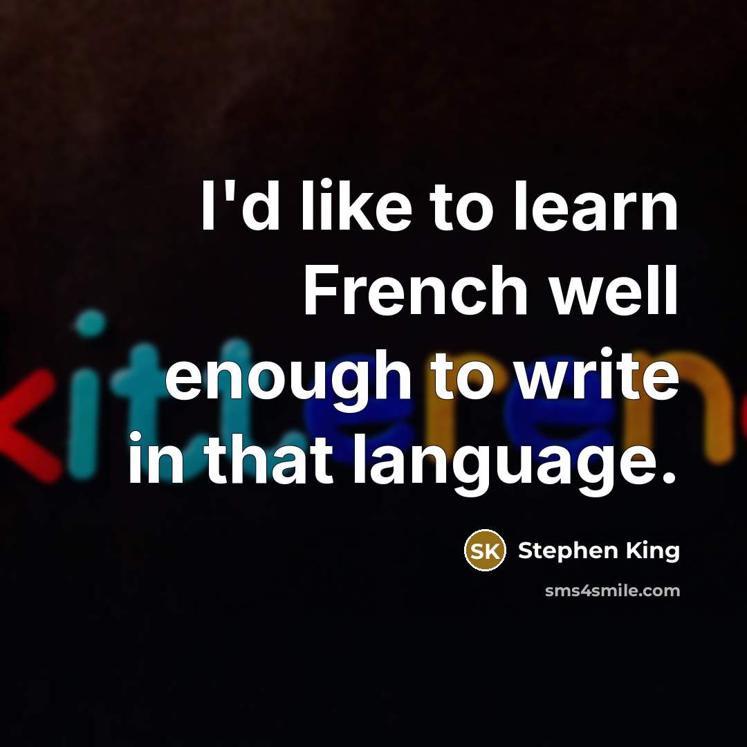 “I'd like to learn French well enough to write in…” quote by Stephen King