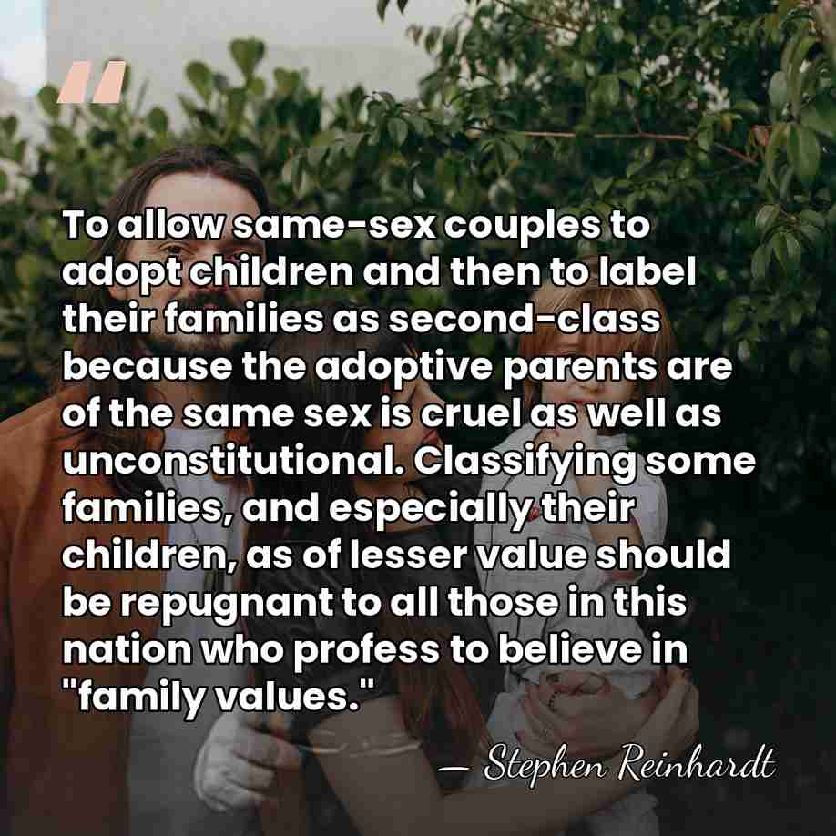 To allow same-sex couples to adopt children and then to label their&hellip; - Stephen Reinhardt