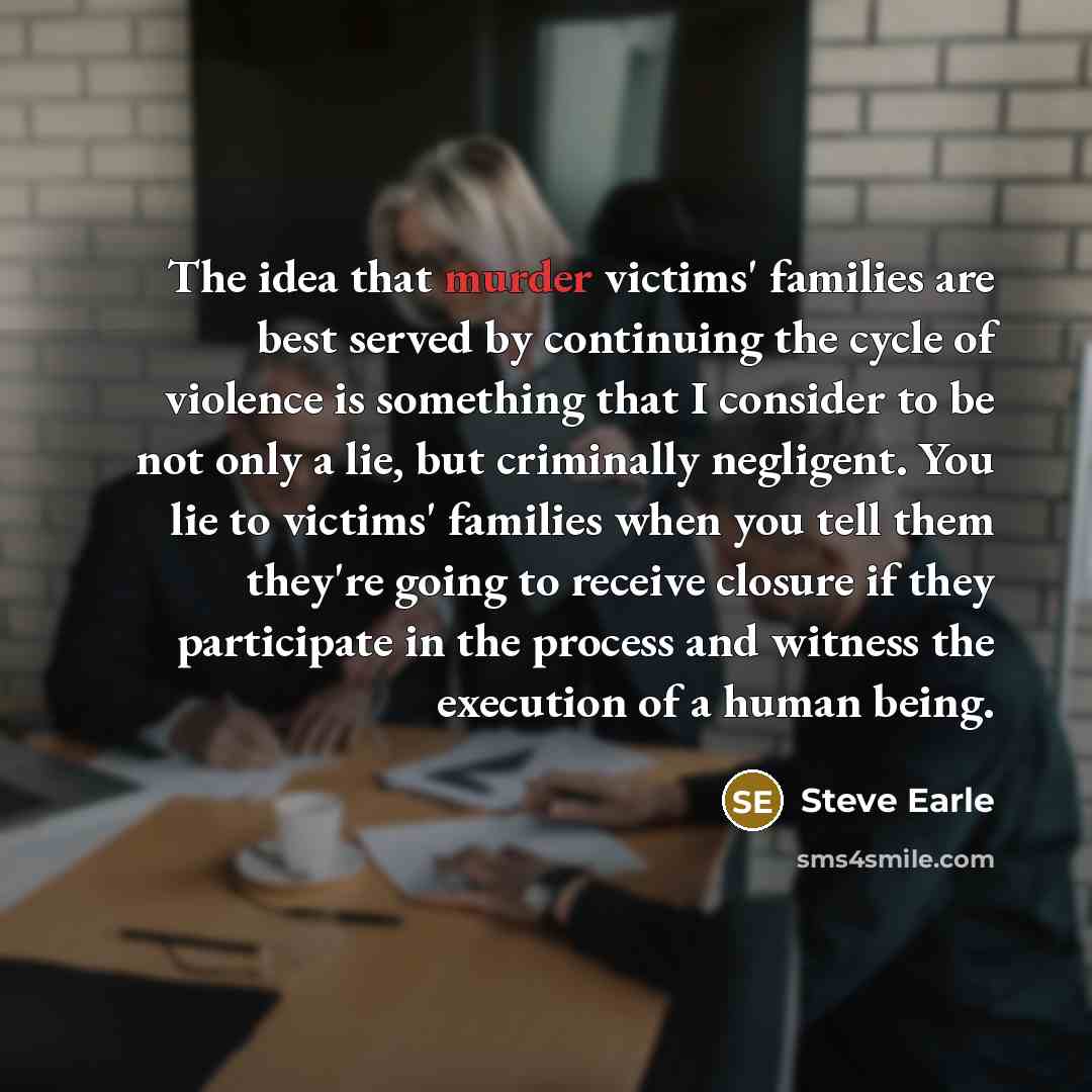 “The idea that murder victims' families are best served by…” quote by Steve Earle