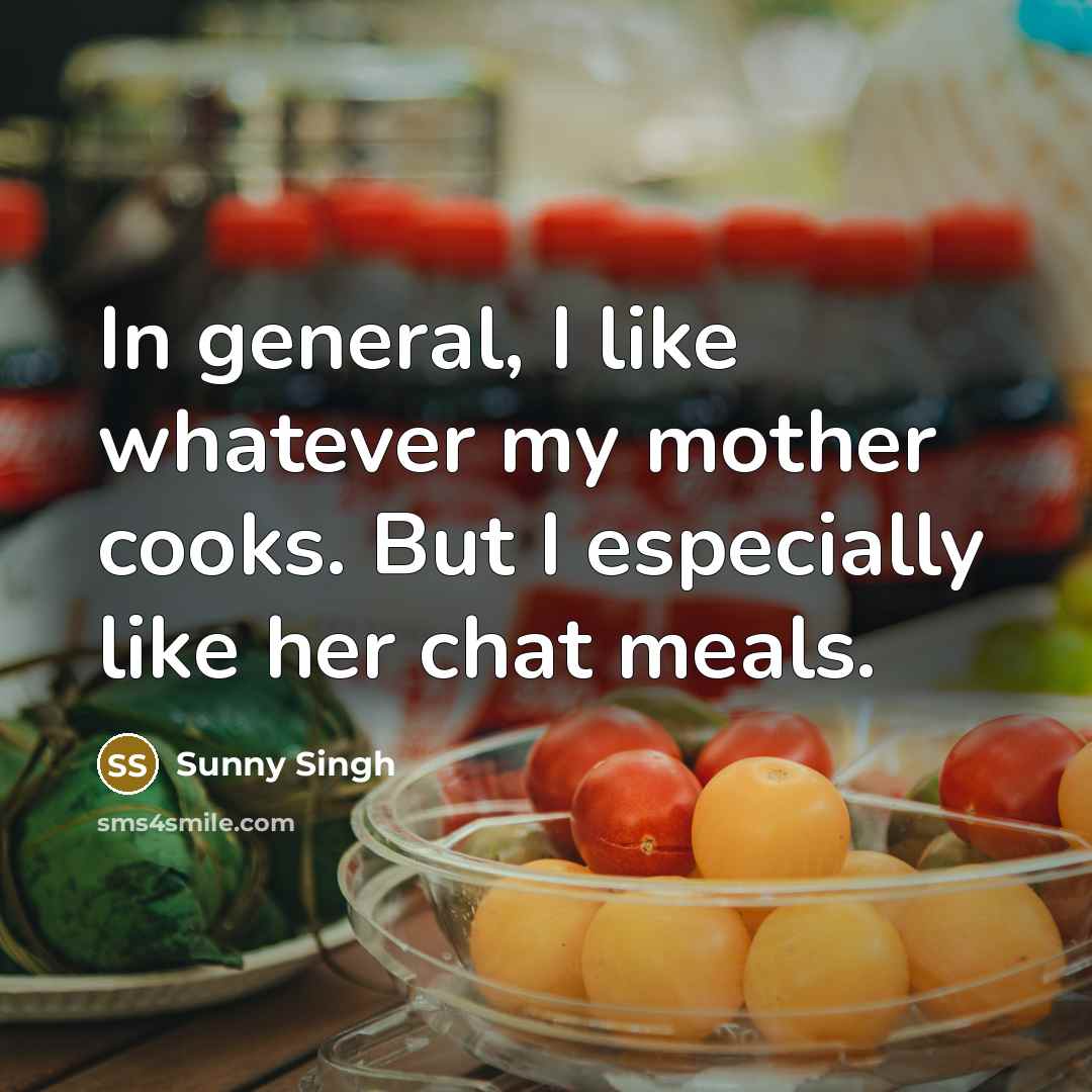 “In general, I like whatever my mother cooks. But I…” quote by Sunny Singh