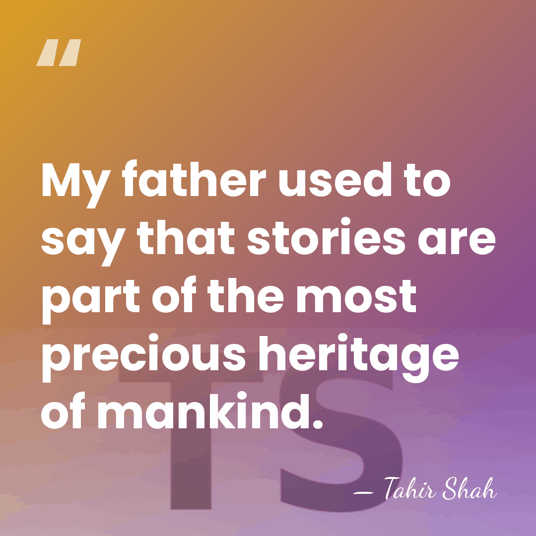 My father used to say that stories are part of the most&hellip; - Tahir Shah