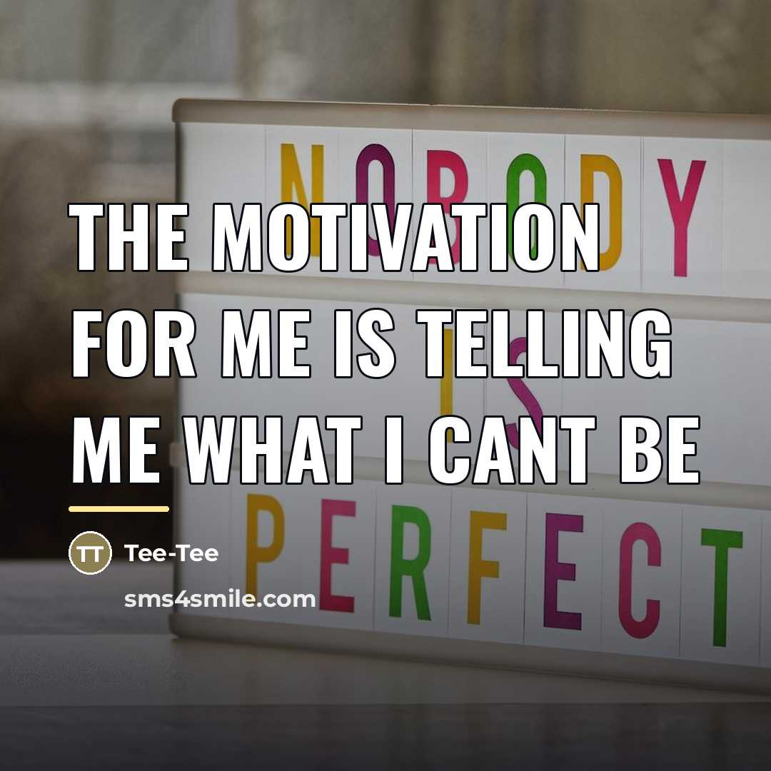 “The motivation for me is telling me what I cant…” quote by Tee-Tee