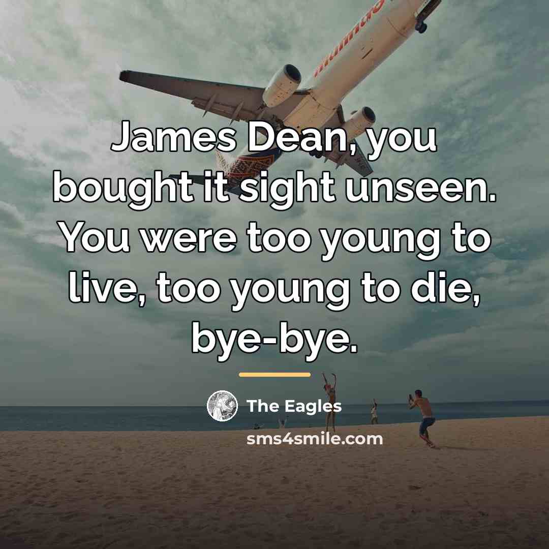 “James Dean, you bought it sight unseen. You were too…” quote by The Eagles