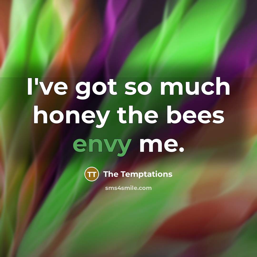 “I've got so much honey the bees envy me.…” quote by The Temptations