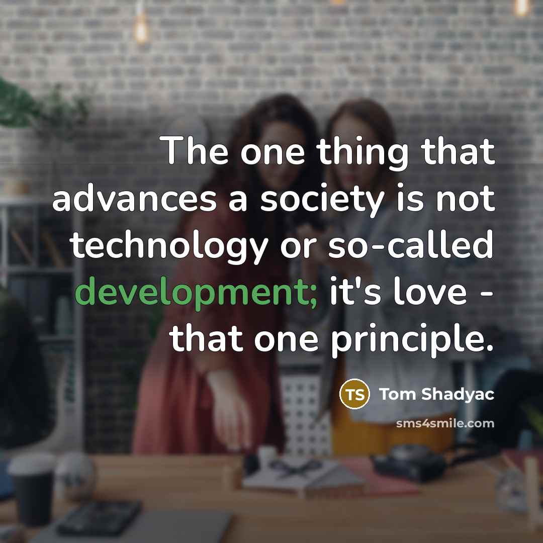 “The one thing that advances a society is not technology…” quote by Tom Shadyac
