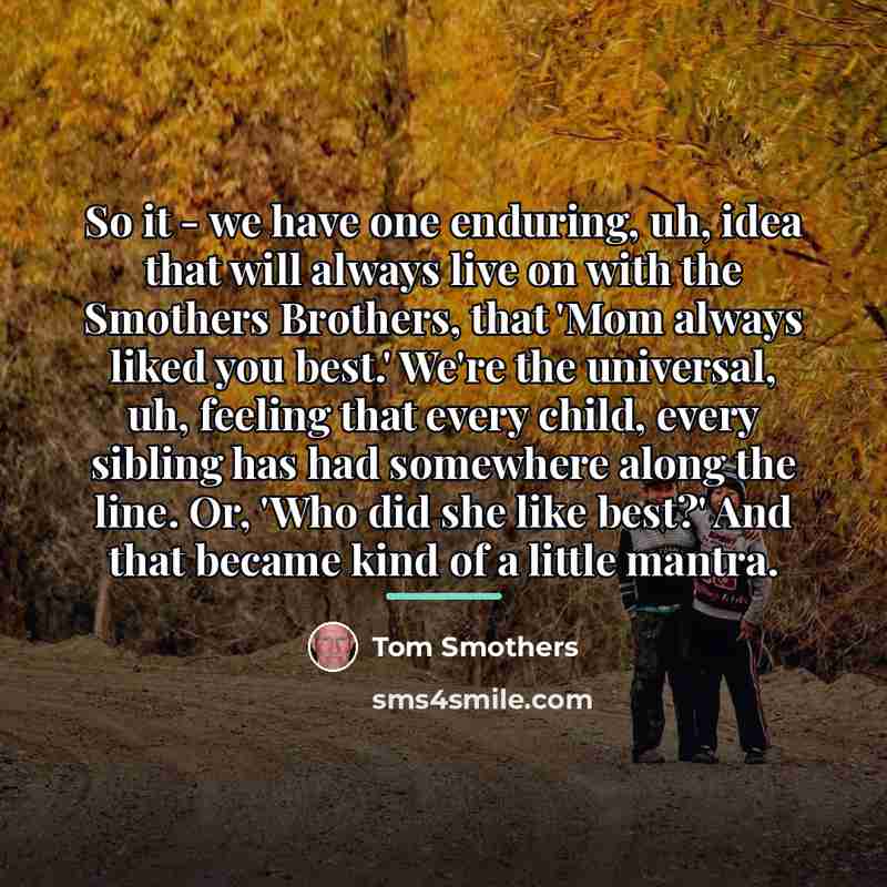 “So it - we have one enduring, uh, idea that…” quote by Tom Smothers