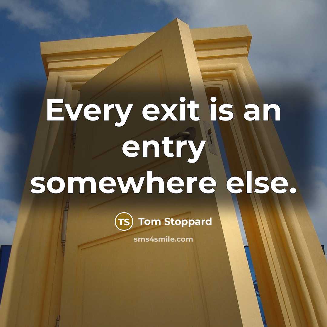 “Every exit is an entry somewhere else.” quote by Tom Stoppard