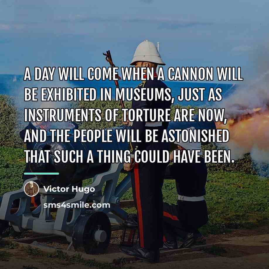 “A day will come when a cannon will be exhibited…” quote by Victor Hugo