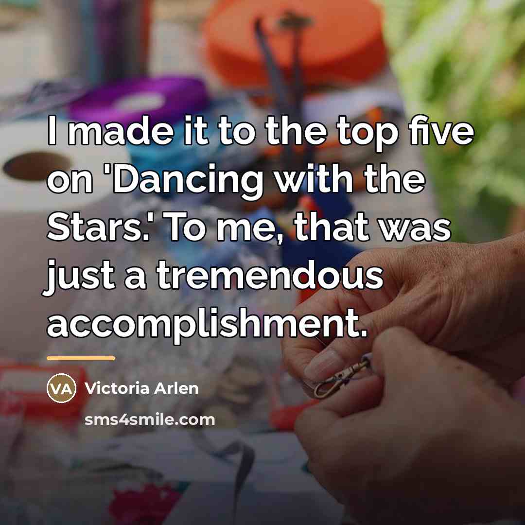 “I made it to the top five on 'Dancing with…” quote by Victoria Arlen
