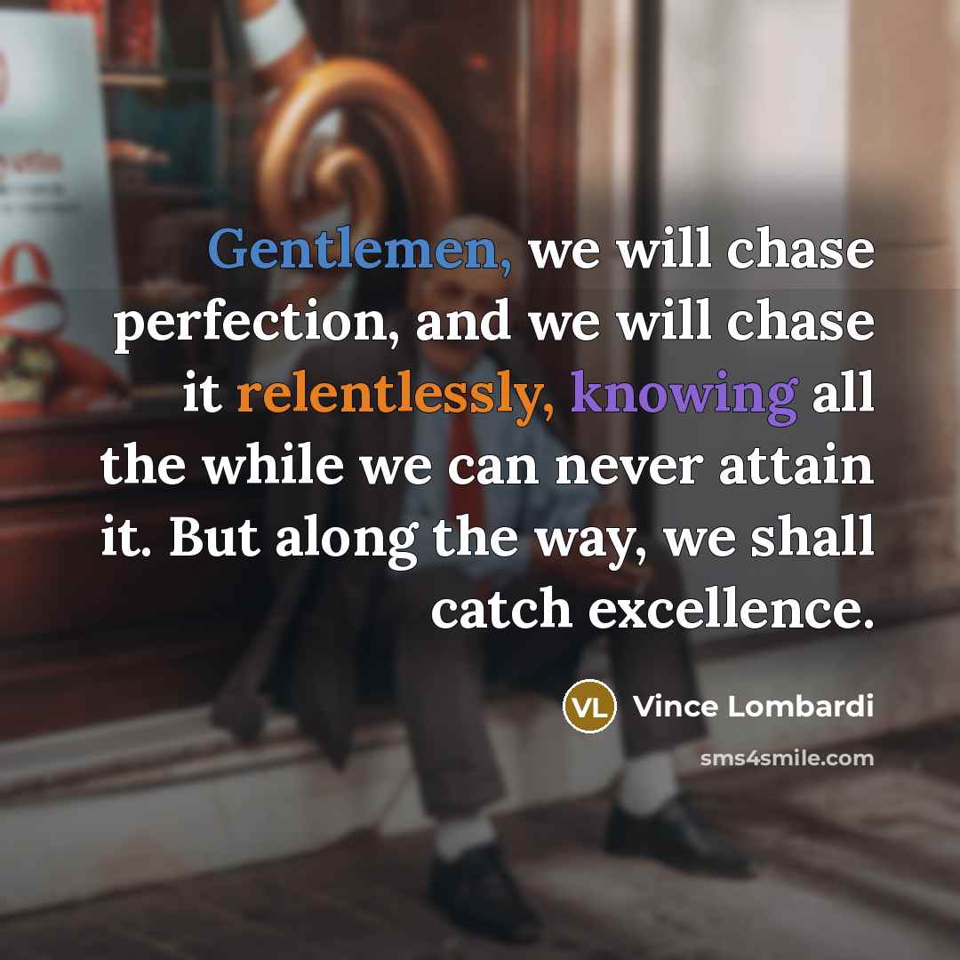 “Gentlemen, we will chase perfection, and we will chase it…” quote by Vince Lombardi
