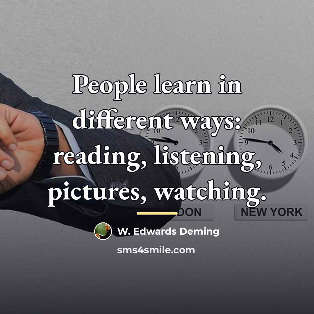 “People learn in different ways: reading, listening, pictures, watching.…” quote by W. Edwards Deming
