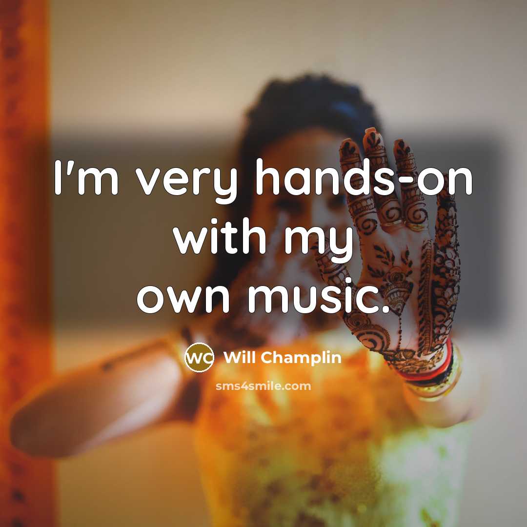 “I'm very hands-on with my own music.…” quote by Will Champlin