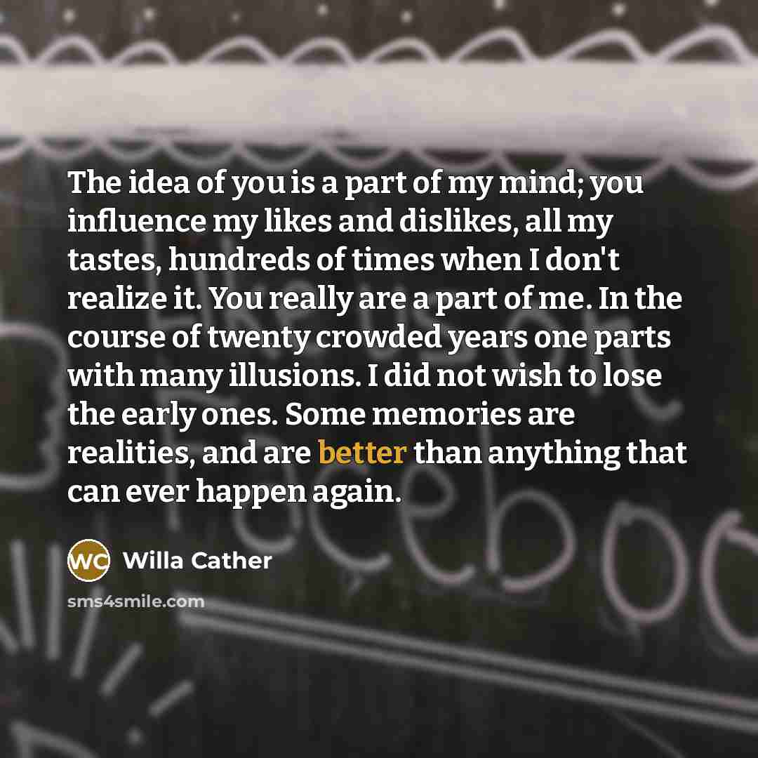 “The idea of you is a part of my mind;…” quote by Willa Cather