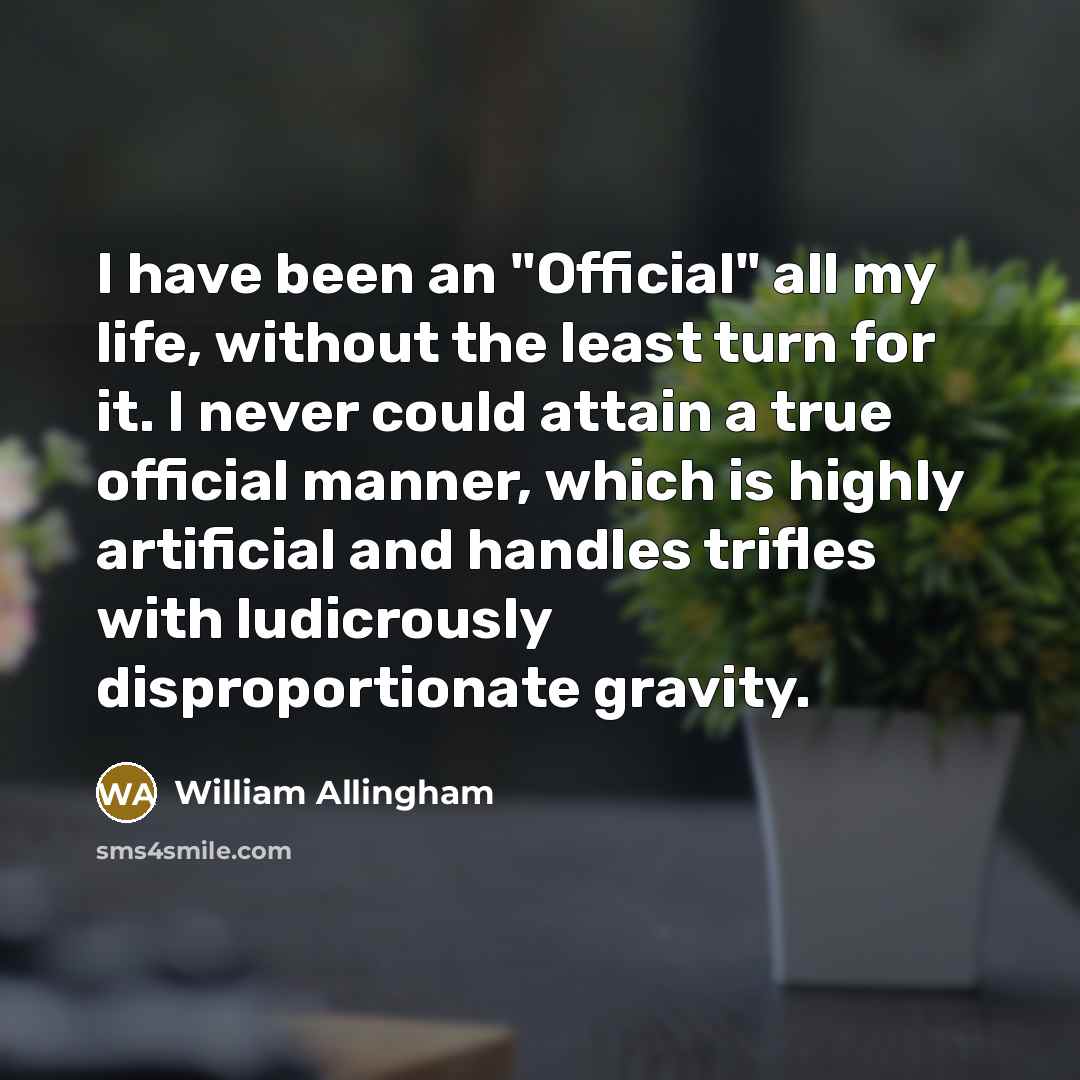 “I have been an "Official" all my life, without the…” quote by William Allingham