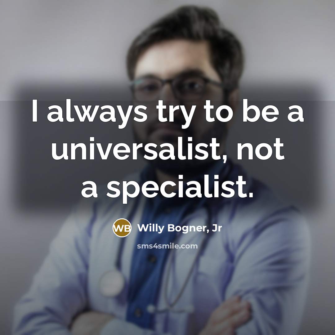 “I always try to be a universalist, not a specialist.…” quote by Willy Bogner, Jr