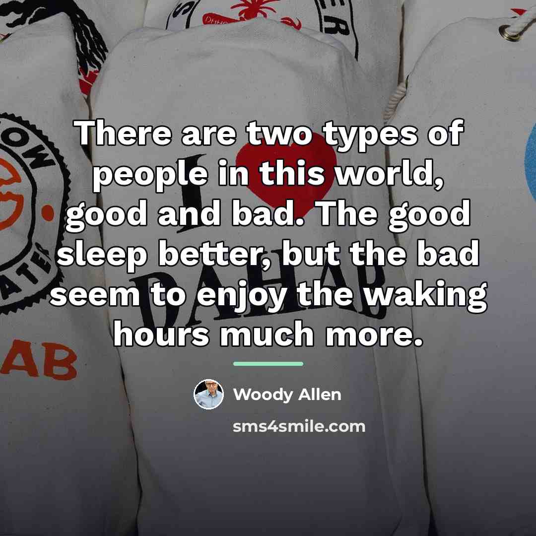 “There are two types of people in this world, good…” quote by Woody Allen