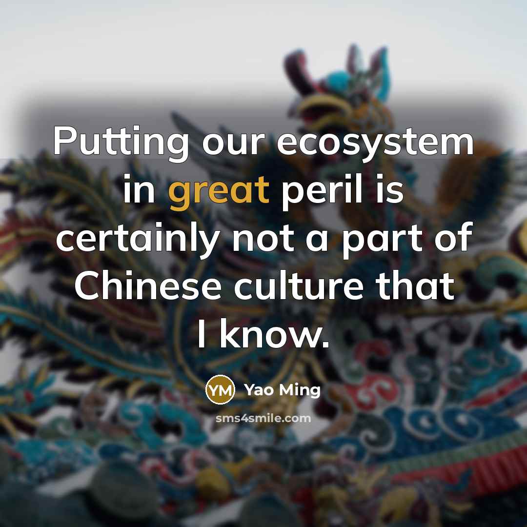 “Putting our ecosystem in great peril is certainly not a…” quote by Yao Ming