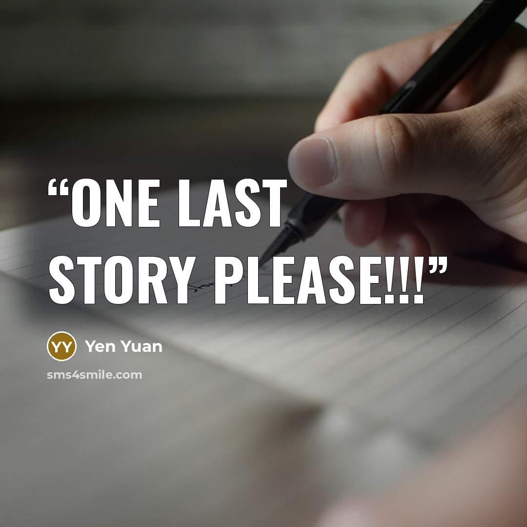 “One last story please!!!” quote by Yen Yuan