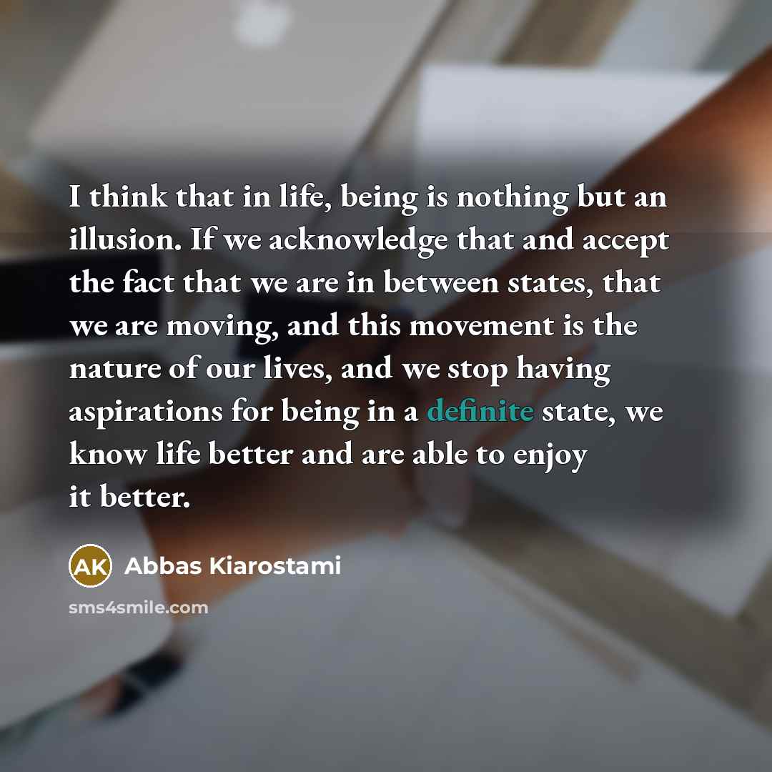 “I think that in life, being is nothing but an…” quote by Abbas Kiarostami