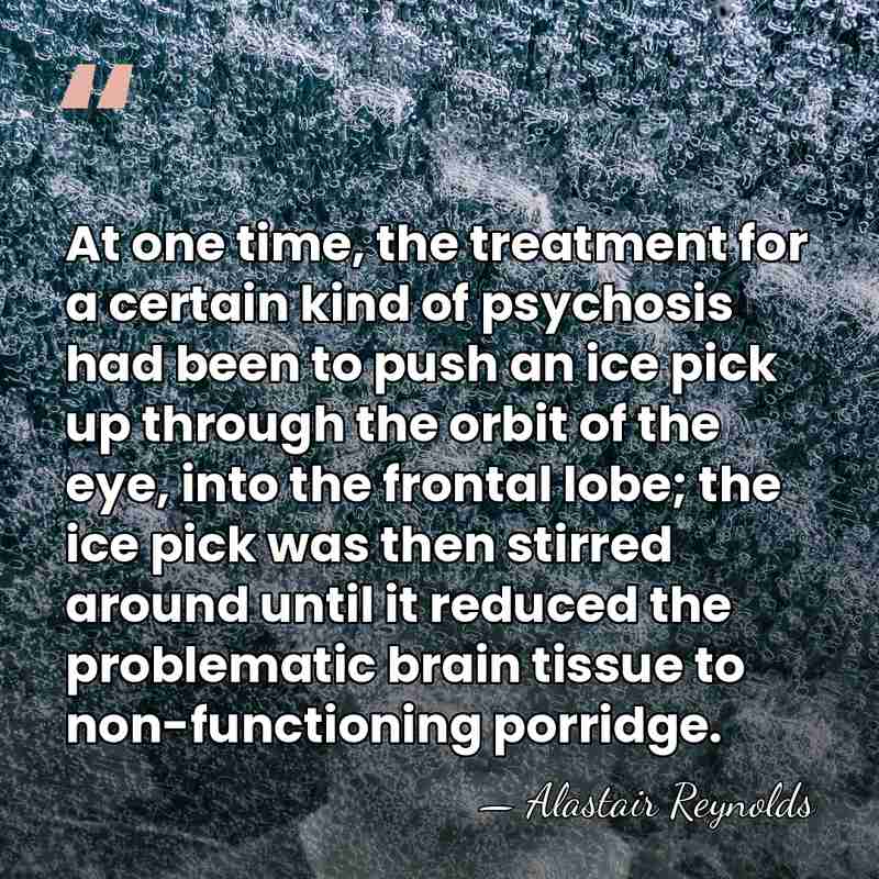 At one time, the treatment for a certain kind of psychosis had&hellip; - Alastair Reynolds