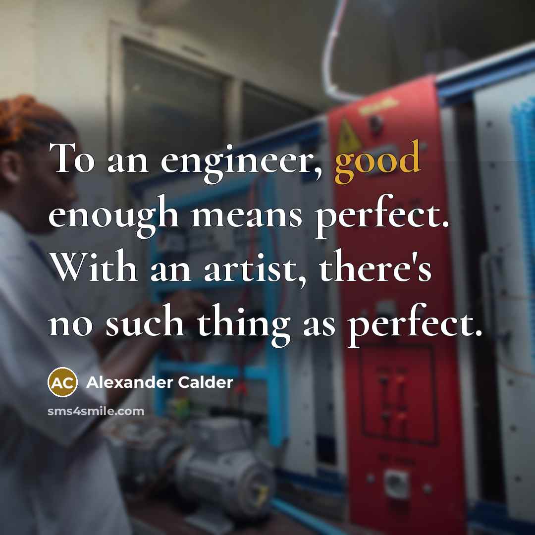 “To an engineer, good enough means perfect. With an artist,…” quote by Alexander Calder
