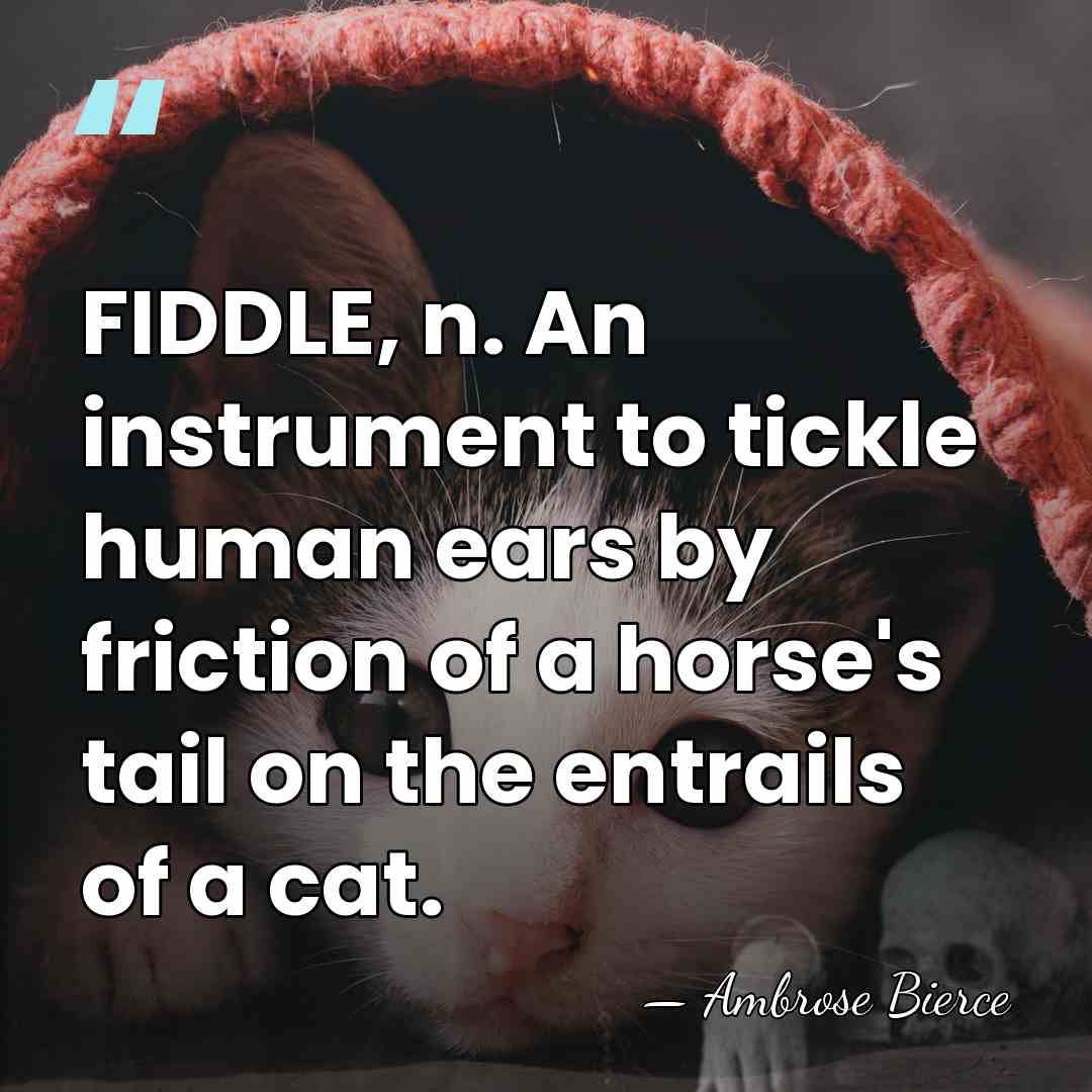 FIDDLE, n. An instrument to tickle human ears by friction of a&hellip; - Ambrose Bierce