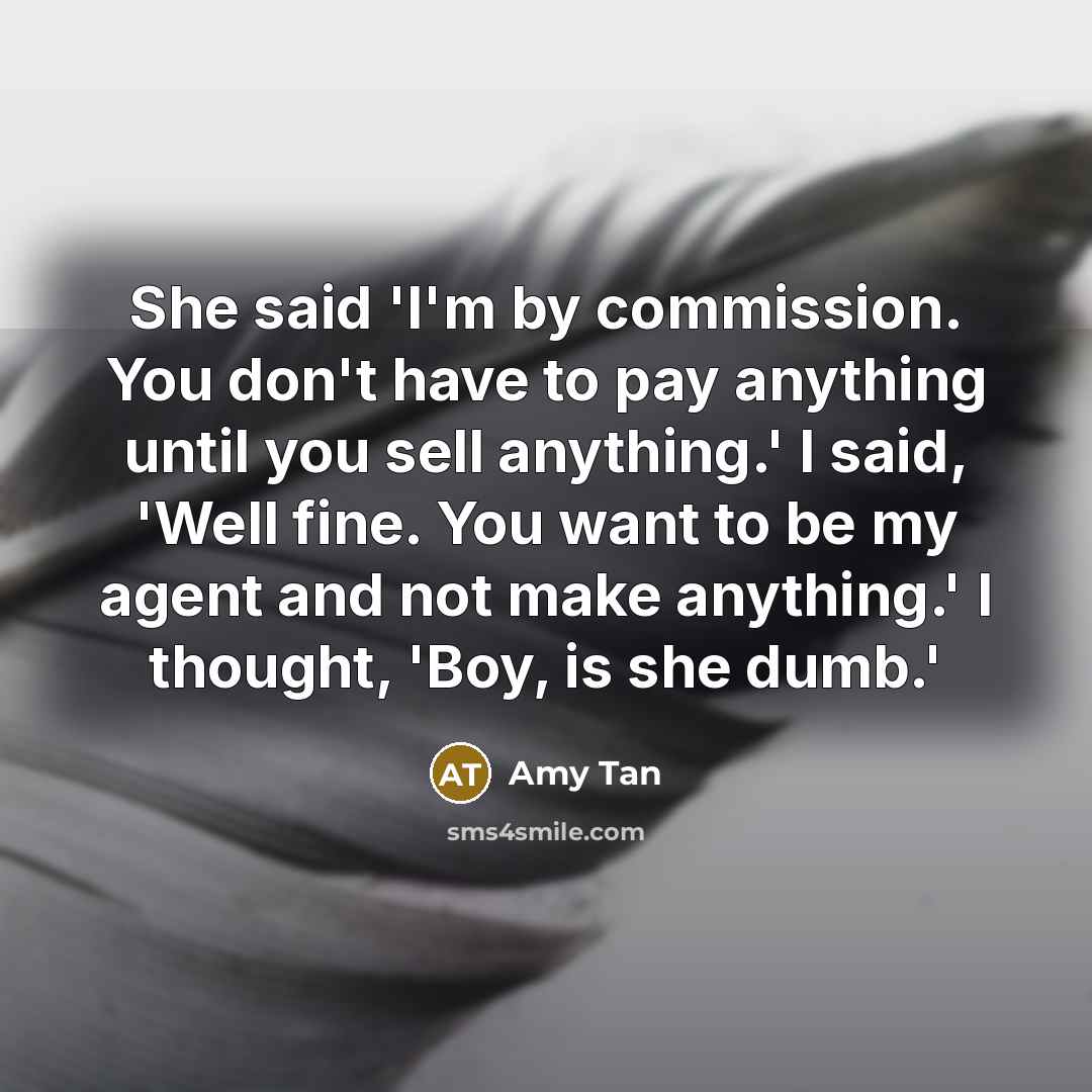 “She said 'I'm by commission. You don't have to pay…” quote by Amy Tan
