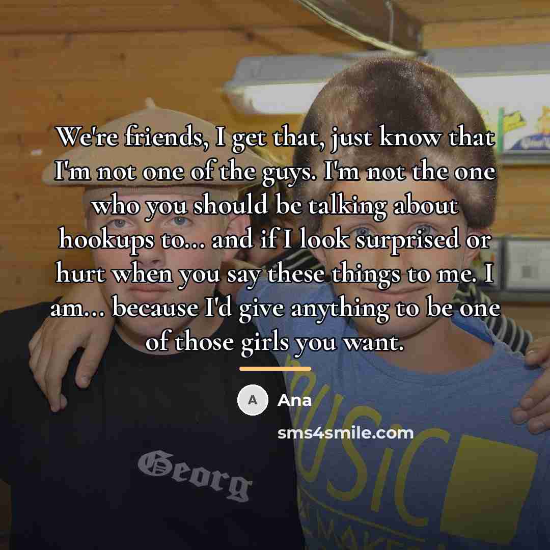 “We're friends, I get that, just know that I'm not…” quote by Ana