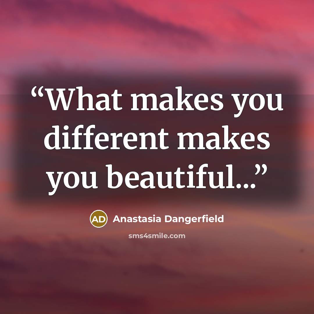 “What makes you different makes you beautiful...” quote by Anastasia Dangerfield