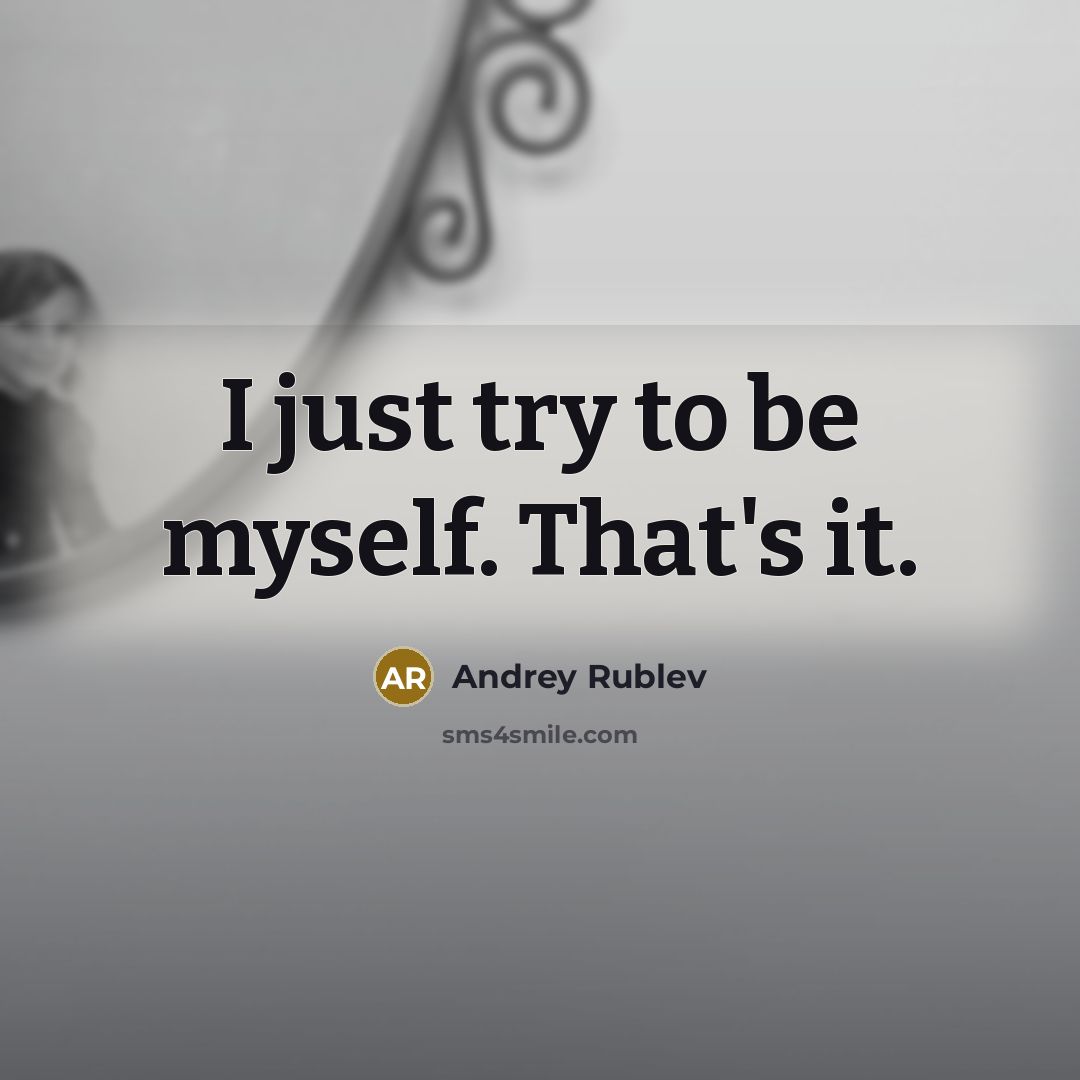 “I just try to be myself. That's it.…” quote by Andrey Rublev