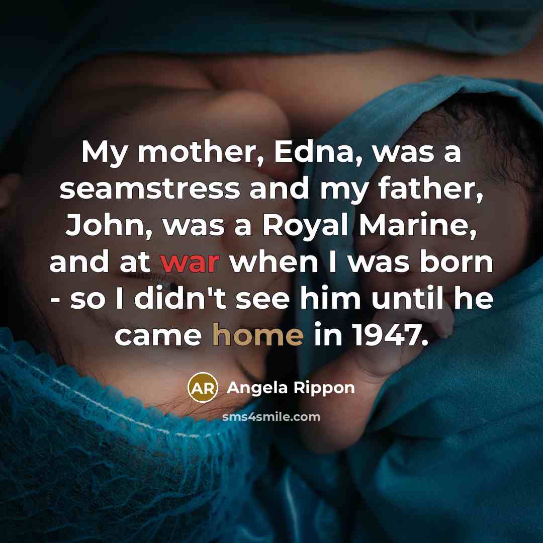 “My mother, Edna, was a seamstress and my father, John,…” quote by Angela Rippon