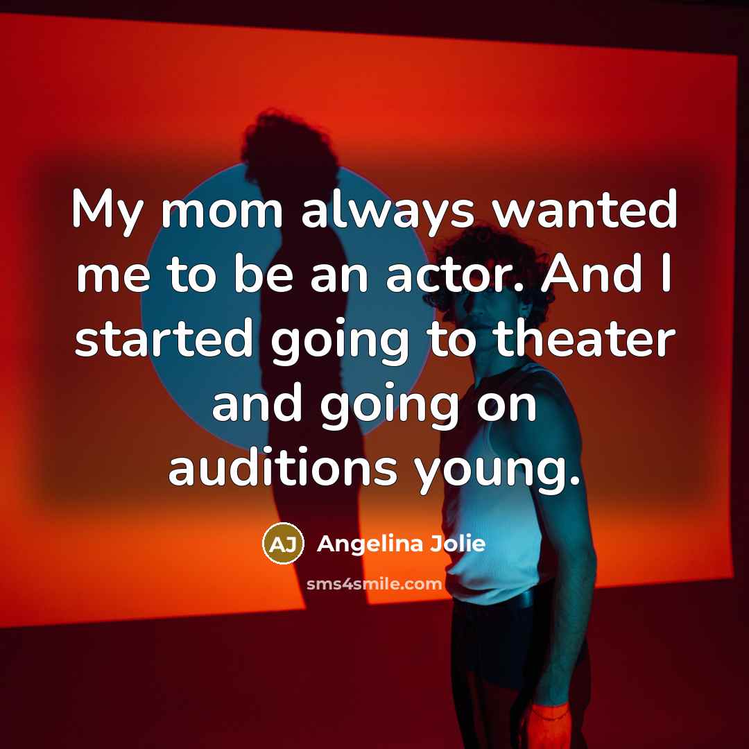 “My mom always wanted me to be an actor. And…” quote by Angelina Jolie