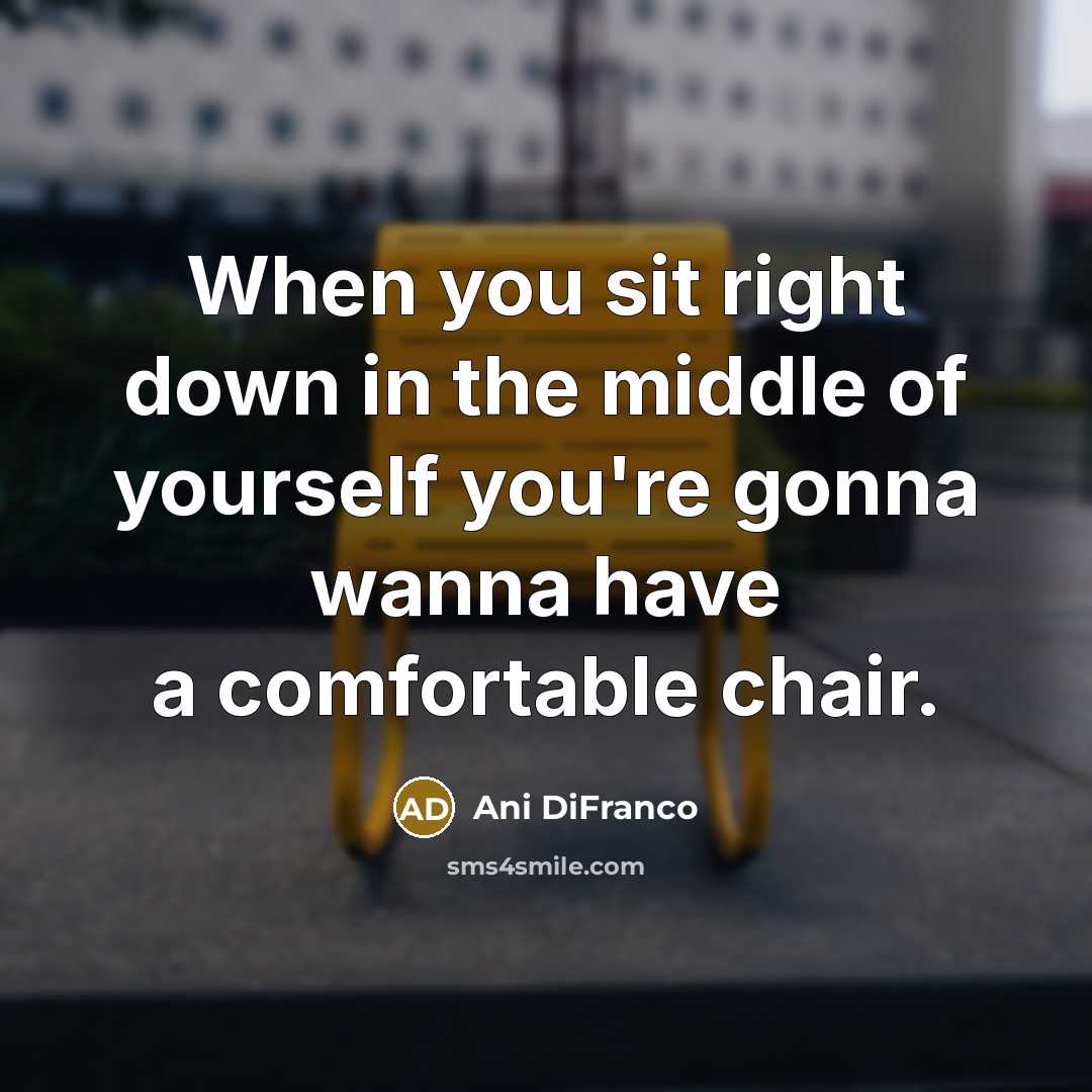 “When you sit right down in the middle of yourself…” quote by Ani DiFranco