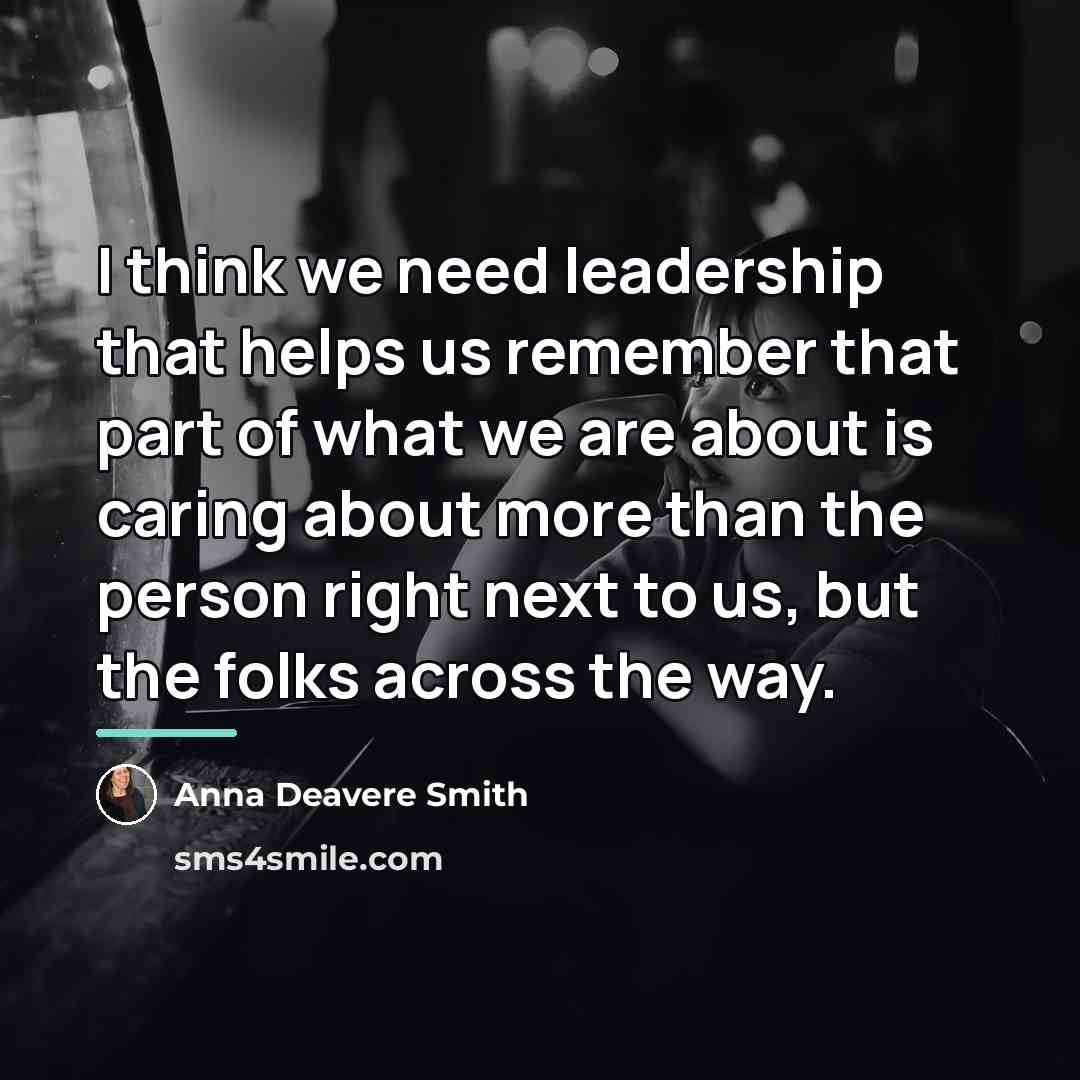 “I think we need leadership that helps us remember that…” quote by Anna Deavere Smith