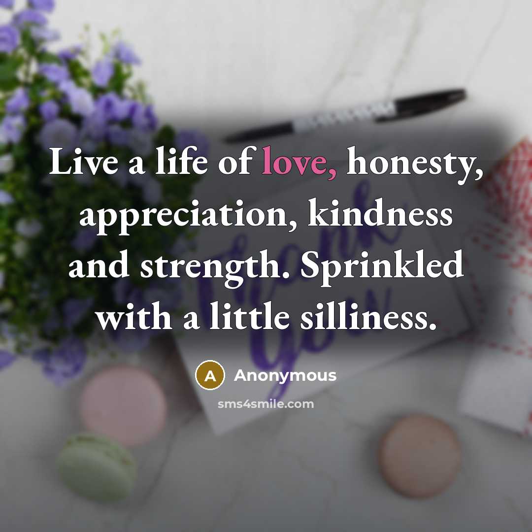 “Live a life of love, honesty, appreciation, kindness and strength.…” quote by Anonymous