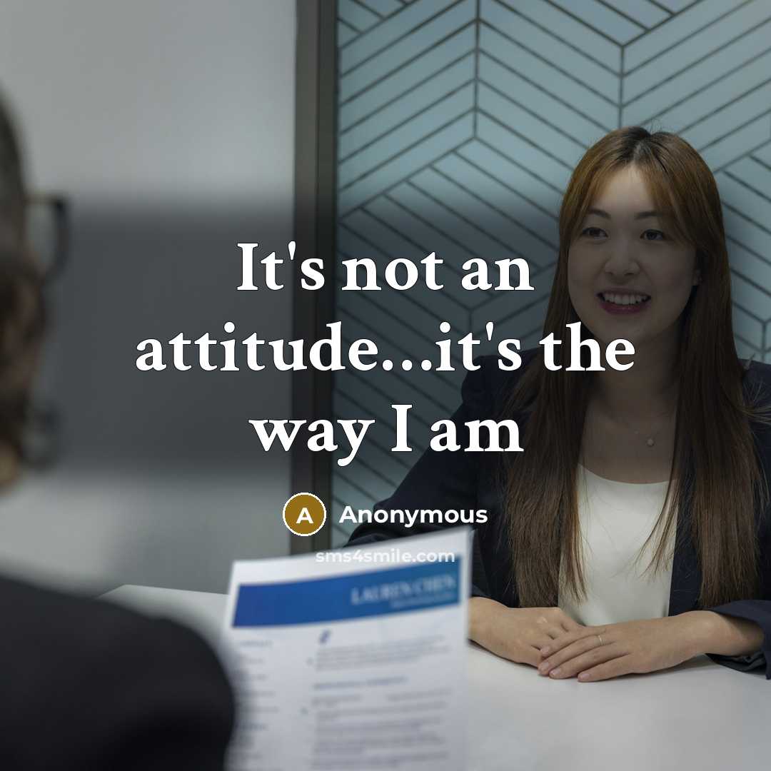 “It's not an attitude…it's the way I am” quote by Anonymous