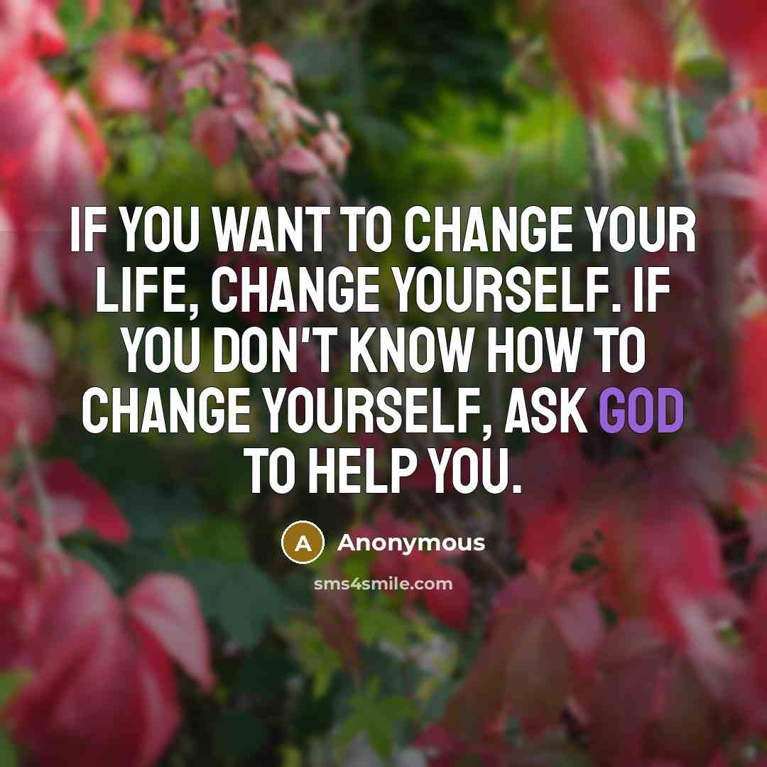 “If you want to change your life, change yourself. If…” quote by Anonymous