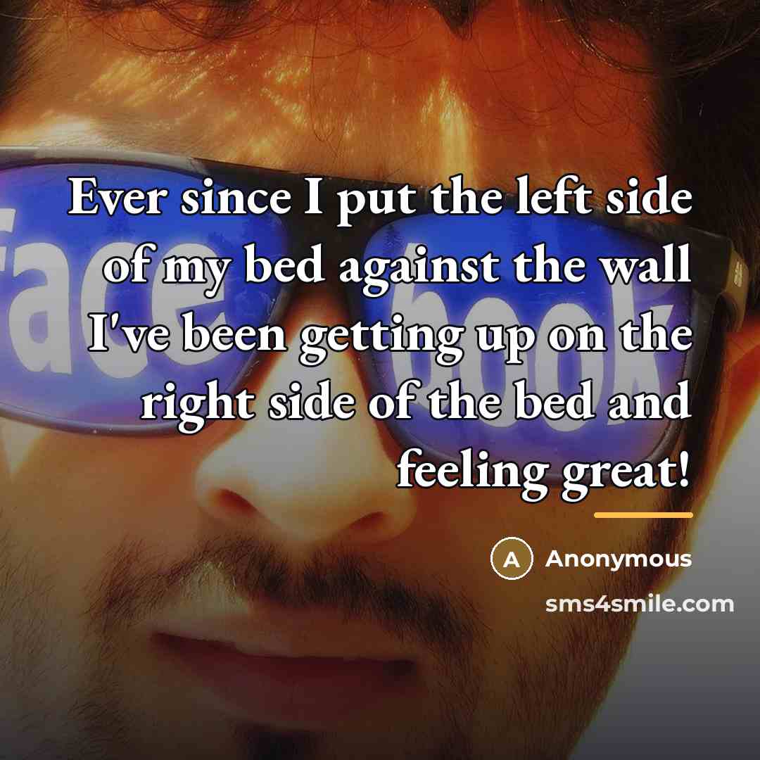 “Ever since I put the left side of my bed…” quote by Anonymous