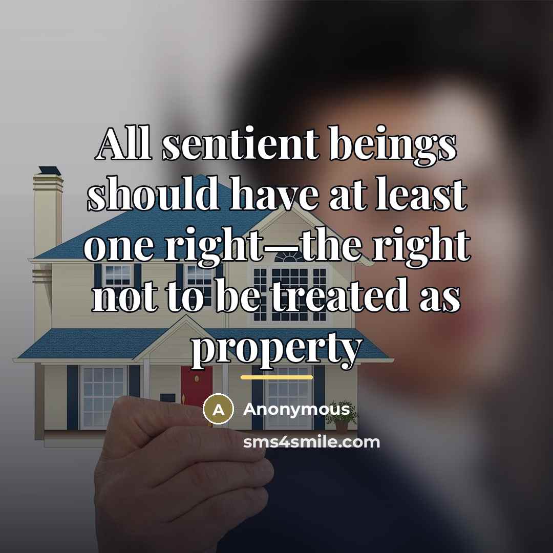 “All sentient beings should have at least one right—the right…” quote by Anonymous
