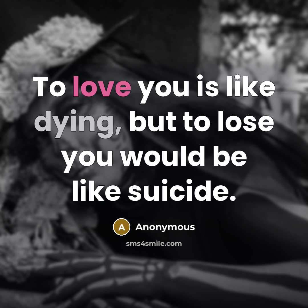 “To love you is like dying, but to lose you…” quote by Anonymous