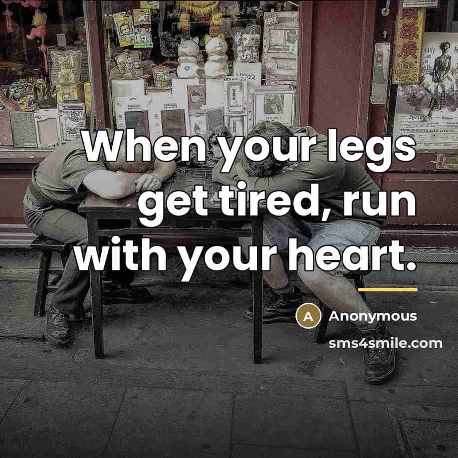 “When your legs get tired, run with your heart.…” quote by Anonymous